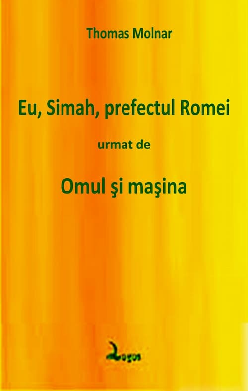 Thomas Molnar - „Eu, Simah, prefectul Romei”, urmat de „Omul și mașina”